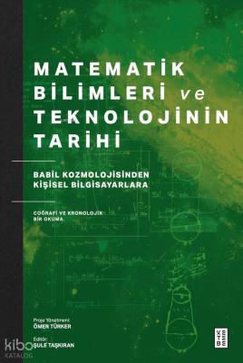 Matematik Bilimleri ve Teknolojinin TarihiBabil Kozmolojisinden Kişisel Bilgisayarlara Coğrafi ve Kronolojik Bir Okuma - 1