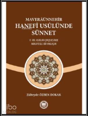 Maveraünnehir Hanefi Usülünde Sünnet (V.-VIII. Asırlar Çerçevesinde Mukayeseli Bir Yaklaşım) - M. Ü. İlahiyat Fakültesi Vakfı Yayınları
