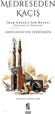 Medreseden Kaçışİmam Gazzâlî’nin Hayatı, Fikirleri ve Eserleri - 1