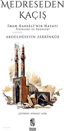 Medreseden Kaçışİmam Gazzâlî’nin Hayatı, Fikirleri ve Eserleri - 1