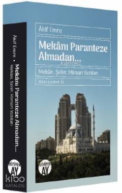 Mekanı Paranteze Almadan... Mekân, Şehir, Mimari Yazıları - 1