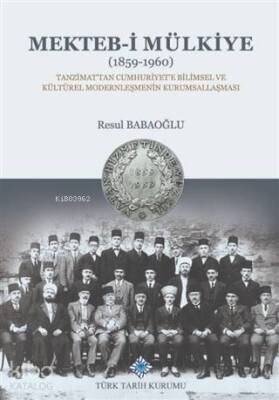Mekteb-i Mülkiye (1859-1960) Tanzimattan Cumhuriyete Bilimsel ve Kültürel Modernleşmenin Kurumsallaşması - Türk Tarih Kurumu