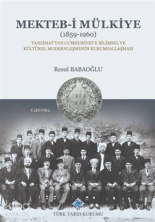Mekteb-i Mülkiye (1859-1960) Tanzimattan Cumhuriyete Bilimsel ve Kültürel Modernleşmenin Kurumsallaşması - 1
