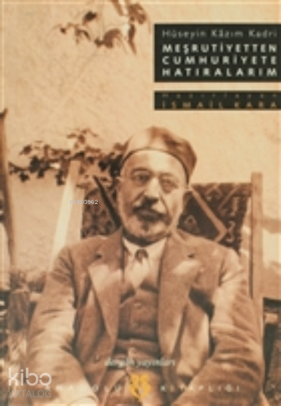 Meşrutiyetten Cumhuriyete Hatıralarım Hüseyin Kazım Kadri İstanbul - Trabzon - Selanik - Suriye - 1