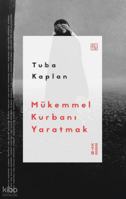 Mükemmel Kurbanı Yaratmak - Ketebe Yayınları