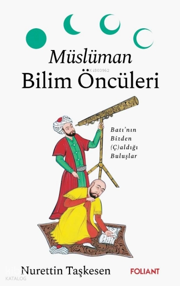 Müslüman Bilim ÖncüleriBatı’nın Bizden (Ç)aldığı Buluşlar - 1