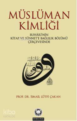 Müslüman Kimliği Buhârînin Kitap Ve Sünnete Bağlılık Bölümü Çerçevesinde - 2
