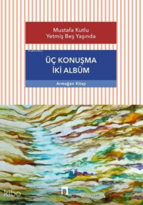 Mustafa Kutlu Yetmiş Beş Yaşında Üç Konuşma İki Albüm - 2
