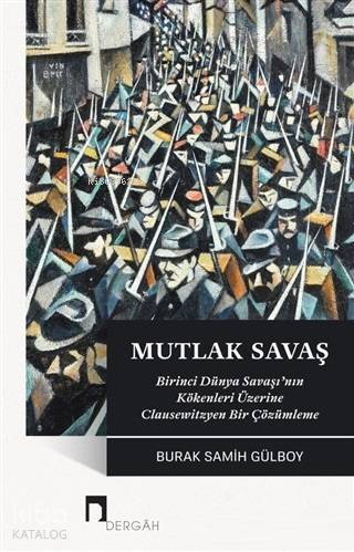 Mutlak Savaş Birinci Dünya Savaşının Kökenleri Üzerine Clausewitzyen Bir Çözümleme - 1