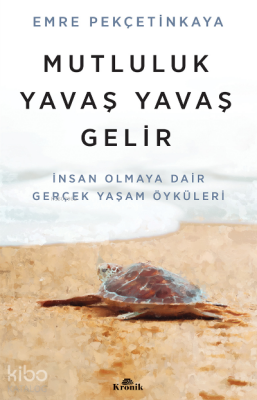 Mutluluk Yavaş Yavaş Gelirİnsan Olmaya Dair Gerçek Yaşam Öyküleri - Kronik Kitap (1)