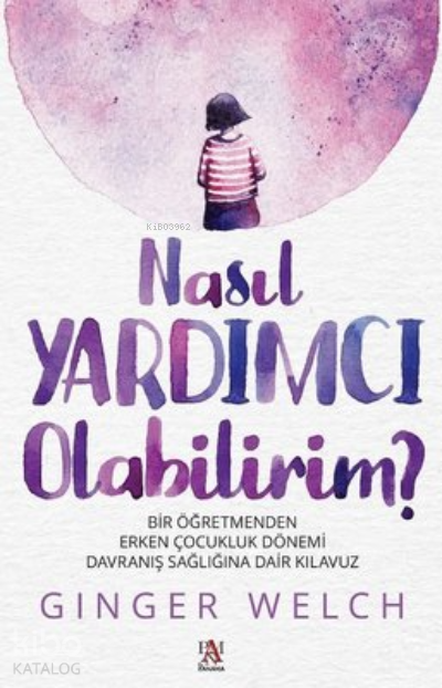 Nasıl Yardımcı Olabilirim? Bir Öğretmenden Erken Çocukluk Dönemi Davranış Sağlığına Dair Kılavuz - 1
