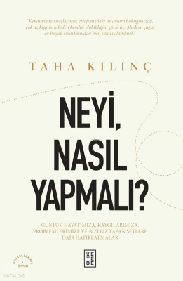 Neyi, Nasıl Yapmalı?Günlük Hayatımıza, Kaygılarımıza, Problemlerimize ve Bizi Biz Yapan Şeylere Dair Hatırlatmalar - 2