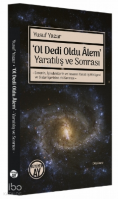 Ol Dedi Oldu Âlem’ Yaratılış ve Sonrası- Evrenin, İçindekilerin ve İnsanın Yaratılış Hikâyesi ve Sisler İçerisindeki Sonrası – - 1