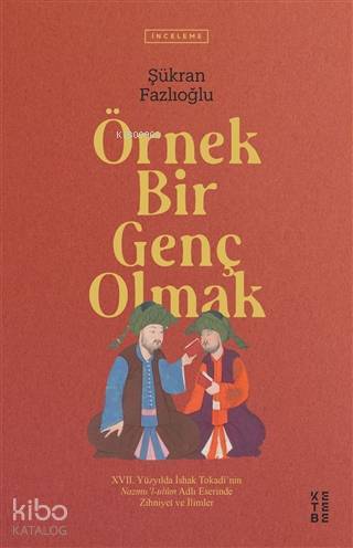 Örnek Bir Genç Olmak 17. Yüzyılda İshak Tokadinin Nazmul-ulum Adlı Eserinde Zihniyet ve İlimler - 1