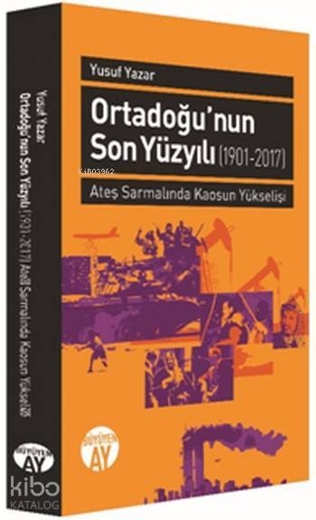 Ortadoğunun Son Yüzyılı (1901-2017) Ateş Sarmalında Kaosun Yükselişi - 1