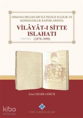 Osmanlı Belgeleri İle İngiliz Elçilik ve Konsolosluk Raporlarında Vilayat-ı Sitte Islahatı(1878-1899) - Türk Tarih Kurumu
