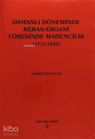 Osmanlı Döneminde Keban-Ergani Yöresinde Madencilik (1775-1850) - 1