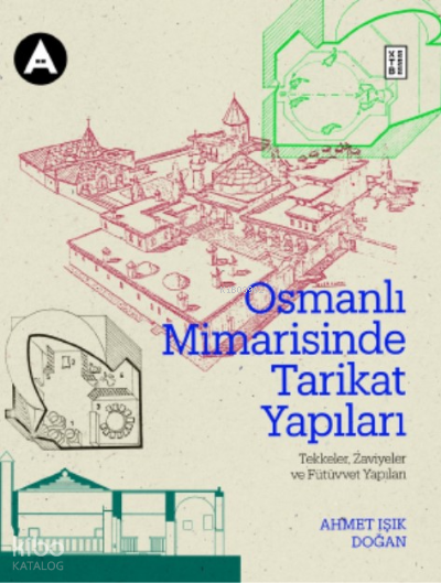 Osmanlı Mimarisinde Tarikat YapılarıTekkeler, Zaviyeler ve Fütüvvet Yapıları - 1