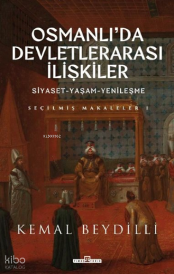 Osmanlıda Devletlerarası İlişkiler Siyaset - Yaşam - Yenileşme - Seçilmiş Makaleler 1 - 1