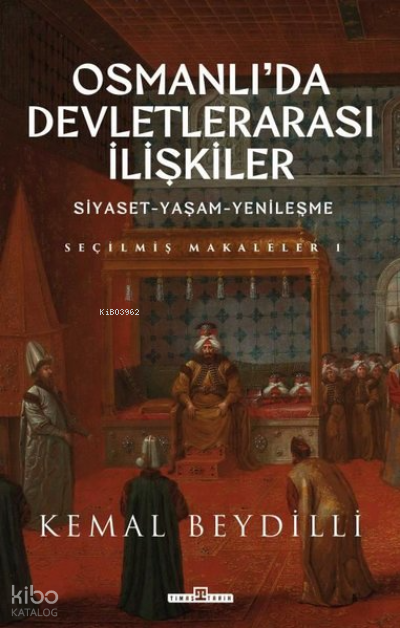 Osmanlıda Devletlerarası İlişkiler Siyaset - Yaşam - Yenileşme - Seçilmiş Makaleler 1 - 2