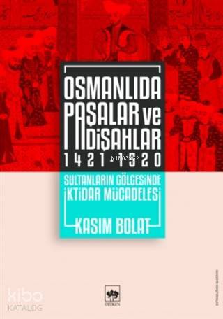 Osmanlıda Paşalar ve Padişahlar 1421 - 1520 Sultanların Gölgesinde İktidar Mücadelesi - 1