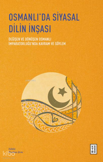 Osmanlı’da Siyasal Dilin İnşasıDeğişen ve Dönüşen Osmanlı İmparatorluğu’nda Kavram ve Söylem - 1
