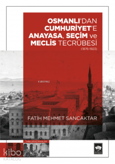 Osmanlıdan Cumhuriyete Anayasa, Seçim ve Meclis Tecrübesi (1876-1923) - 1