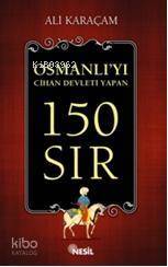 Osmanlıyı Cihan Devleti Yapan 150 Sır - 1