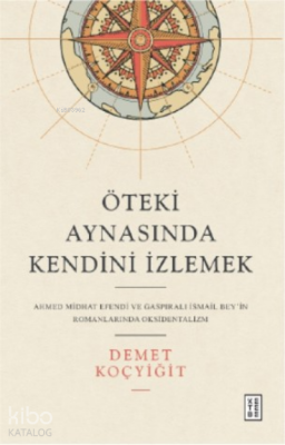 Öteki Aynasında Kendini İzlemekAhmed Midhat Efendi ve Gaspıralı İsmail Bey’in Romanlarında Oksidentalizm - Ketebe Yayınları (1)