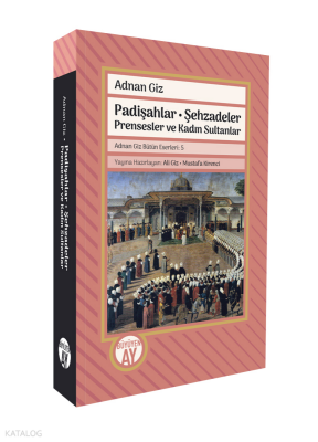 Padişahlar - Şehzadeler Prensesler ve Kadın SultanlarAdnan Giz Bütün Eserleri 5 - Büyüyen Ay Yayınları
