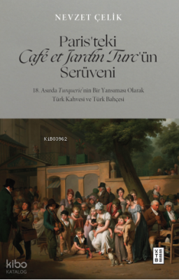 Paris’teki Café et Jardin Turc’ün Serüveni18. Asırda Turquerie’nin Bir Yansıması Olarak Türk Kahvesi ve Türk Bahçesi - 2