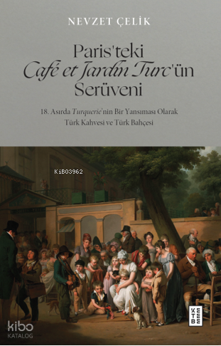 Paris’teki Café et Jardin Turc’ün Serüveni18. Asırda Turquerie’nin Bir Yansıması Olarak Türk Kahvesi ve Türk Bahçesi - 2