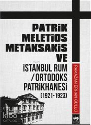 Patrik Meletios Metaksakis ve İstanbul Rum Ortadoks Patrikhanesi 1921-1923 - 1