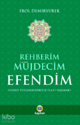 Rehberim Müjdecim Efendim Hayatı Peygamberimizle (S.A.V) Yaşamak - Kayıhan Yayınları