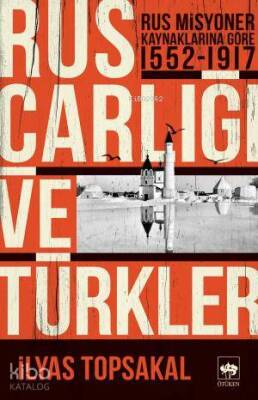 Rus Çarlığı ve Türkler Rus Misyoner Kaynaklarına Göre 1552 - 1917 - 1