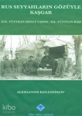 Rus Seyyahların Gözüyle Kaşgar 19. Yüzyılın İkinci Yarısı - 20. Yüzyılın Başı - Türk Tarih Kurumu