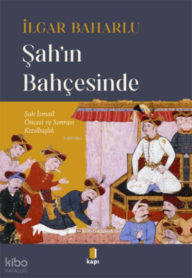 Şah’ın BahçesindeŞah İsmail Öncesi ve Sonrası Kızılbaşlık - 1