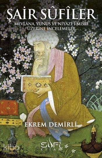 Şair Sûfîler Mevlana, Yunus ve Niyazi-i Mısri Üzerine İncelemeler - 1