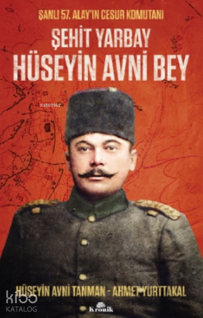 Şehit Yarbay Hüseyin Avni BeyŞanlı 57. Alay’ın Cesur Komutanı - 1