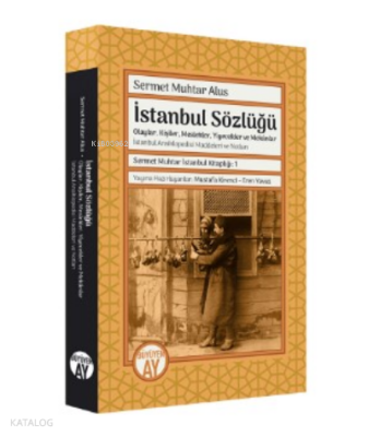 Sermet Muhtar Alus İstanbul Sözlüğü -Olaylar, Kişiler, Meslekler, Yiyecekler ve Mekânlar - - 1