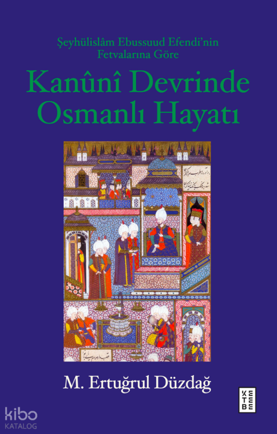 Şeyhülislâm Ebussuud Efendi’nin Fetvalarına Göre Kanûnî Devrinde Osmanlı Hayatı - 1
