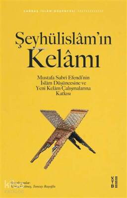 Şeyhülislâmın Kelâmı Mustafa Sabri Efendinin İslâm Düşüncesine ve Yeni Kelâm Çalışmalarına Katkısı - Ketebe Yayınları (1)