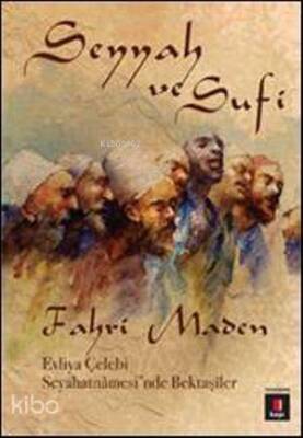 Seyyah ve Sufi Evliya Çelebi Seyahatnâmesinde Bektaşîler - Kapı Yayınları