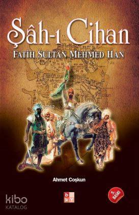 Şâh-ı Cihan Fatih Sultan Mehmed Han - 1