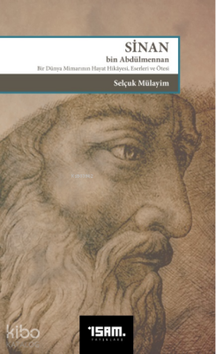 Sinan Bin Abdülmennan Bir Dünya Mimarının Hayat Hikayesi Eserleri ve Ötesi - 1