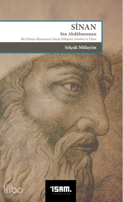 Sinan Bin Abdülmennan Bir Dünya Mimarının Hayat Hikayesi Eserleri ve Ötesi - 1