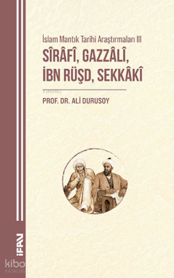 Sirafi, Gazzali, İbn Rüşd, Sekkakiİslam Mantık Tarihi Araştırmaları III - 1