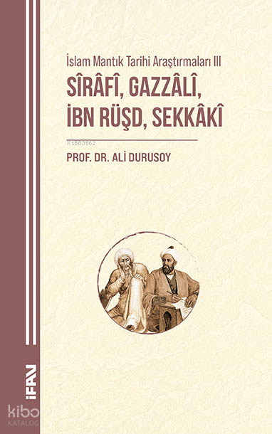 Sirafi, Gazzali, İbn Rüşd, Sekkakiİslam Mantık Tarihi Araştırmaları III - 1