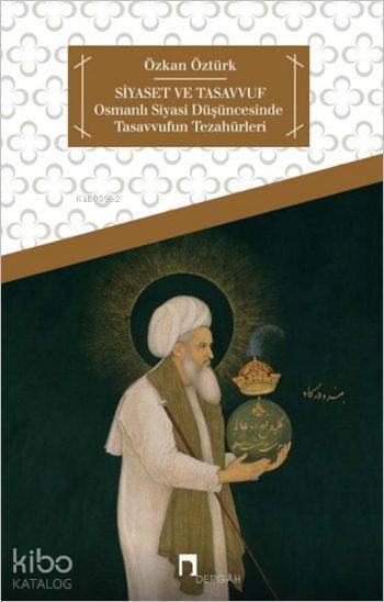 Siyaset ve Tasavvuf Osmanlı Siyasi Düşüncesinde Tasavvufun Tezahürleri - 1