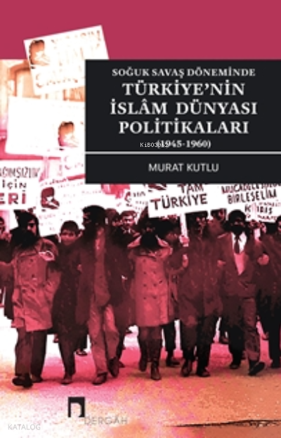 Soğuk Savaş Döneminde Türkiyenin İslam Dünyası Politikaları (1945-1960) - 1